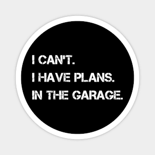 I Can't I Have Plans In The Garage Magnet